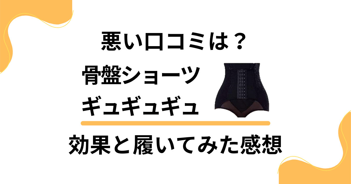 【悪い口コミは？】骨盤ショーツギュギュギュの効果と履いてみた感想