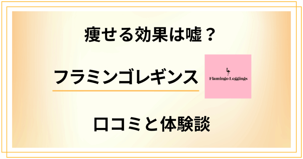 【痩せる効果は嘘？】フラミンゴレギンスの口コミと使ってみた体験談