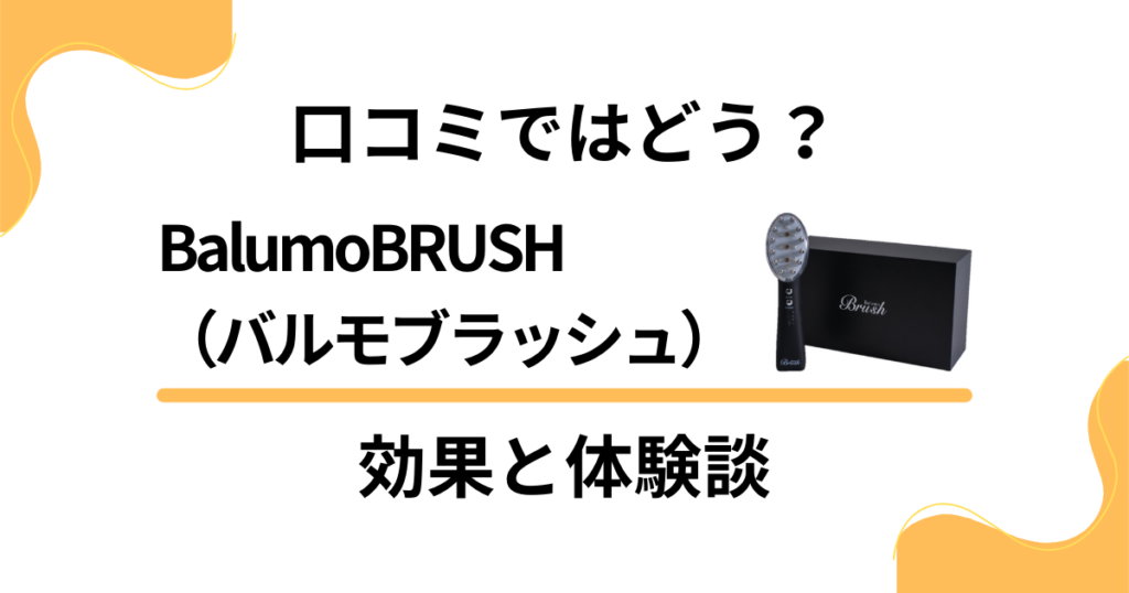 【口コミではどう？】BalumoBRUSH（バルモブラッシュ）の効果と体験談