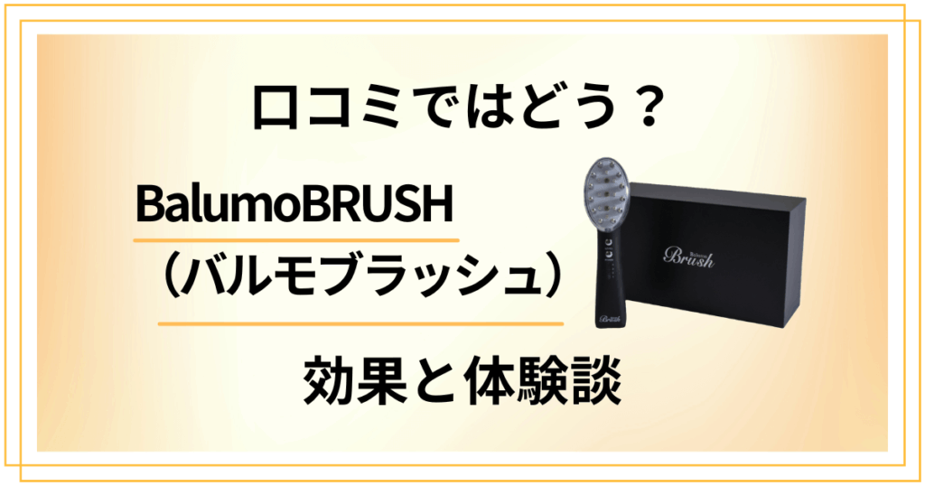 【口コミではどう？】BalumoBRUSH（バルモブラッシュ）の効果と体験談