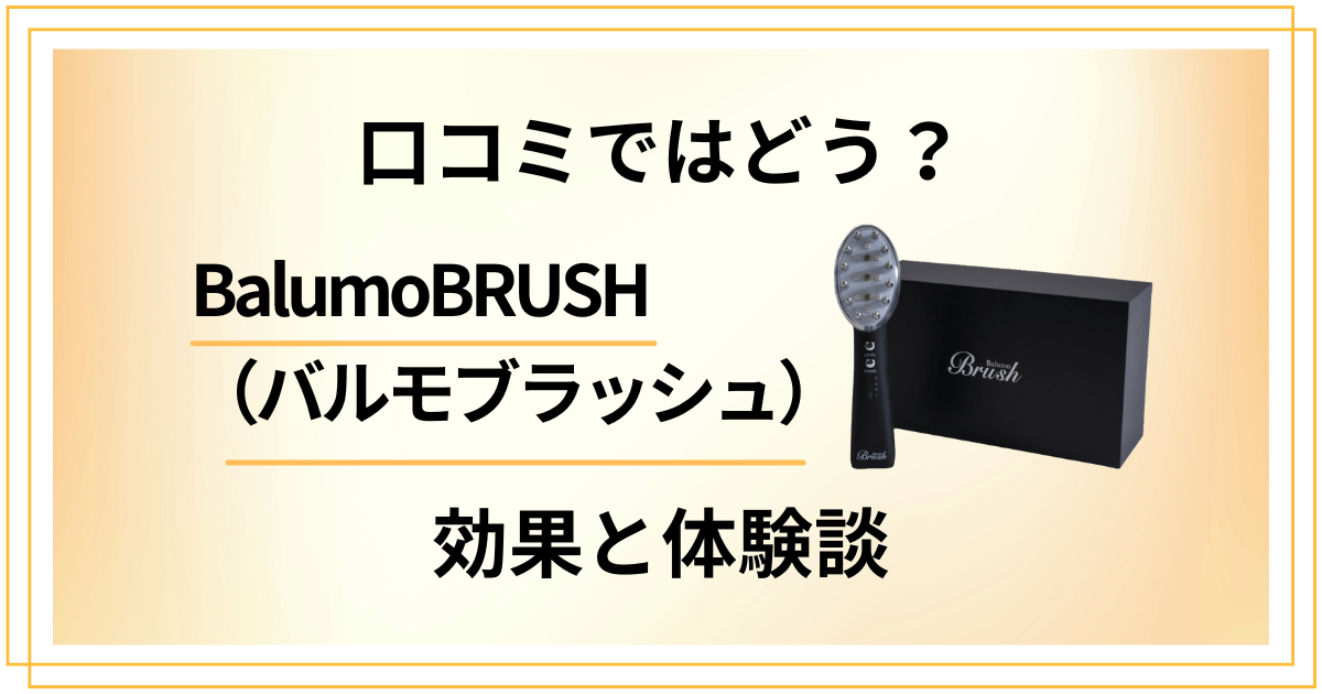 【口コミではどう？】BalumoBRUSH（バルモブラッシュ）の効果と体験談