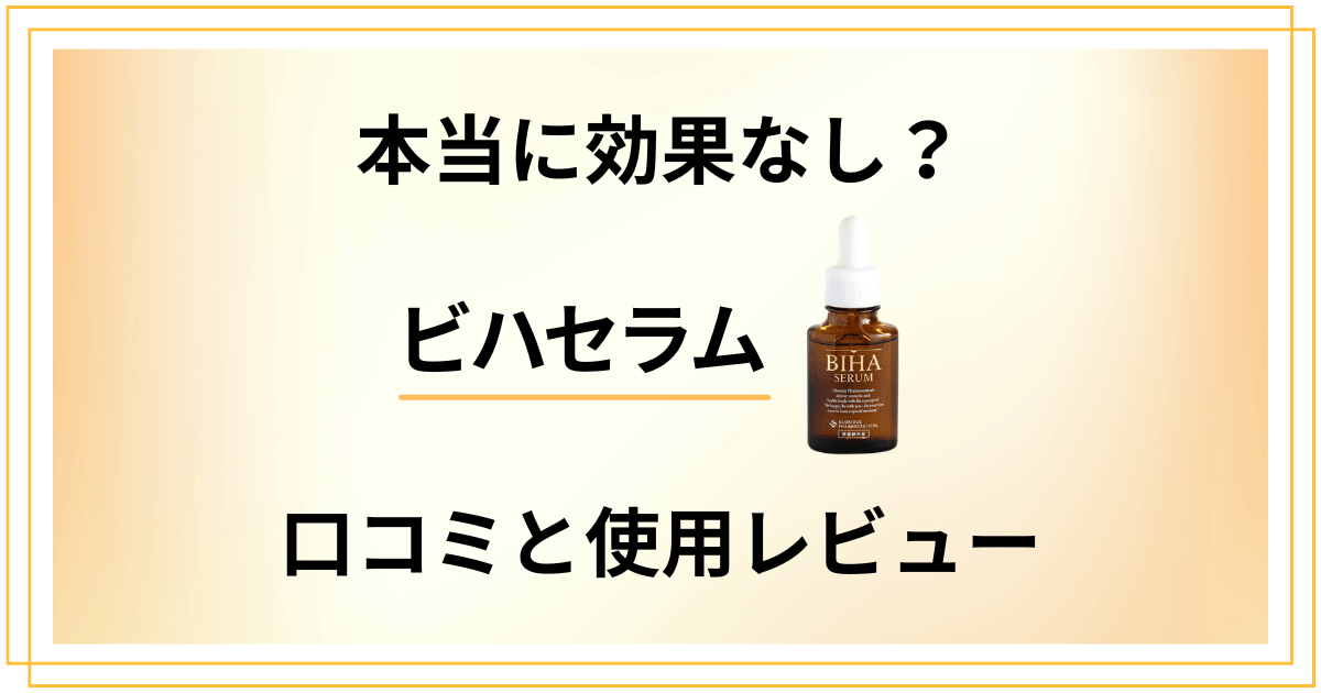 【本当に効果なし?】評判は嘘?ビハセラムの口コミと使用レビュー