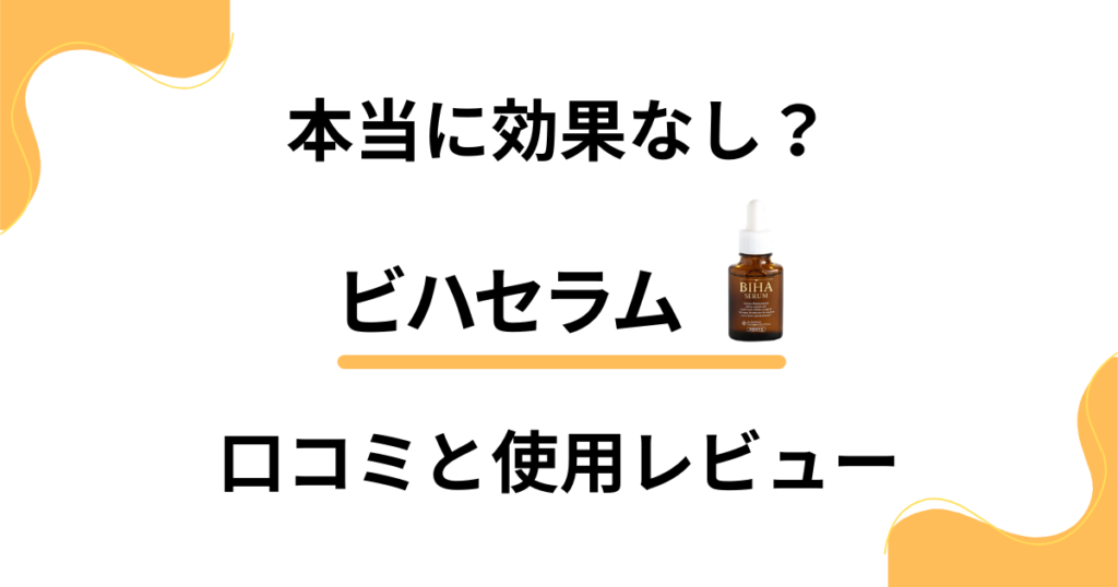 【本当に効果なし？】評判は嘘？ビハセラムの口コミと使用レビュー