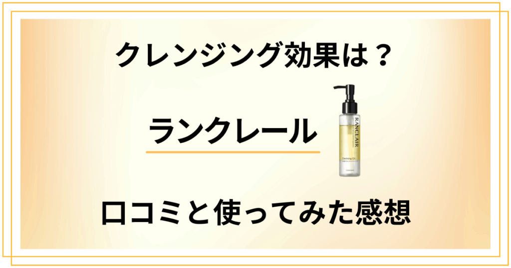 【クレンジング効果は？】ランクレールの口コミと使ってみた感想