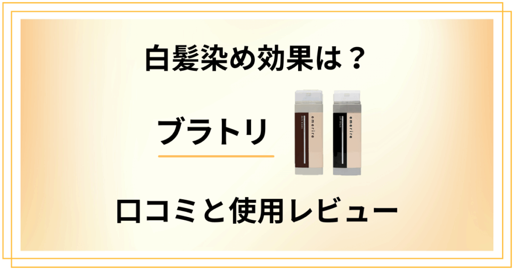 【染まらない真相は？】白髪染め効果は？ブラトリの口コミと使用レビュー