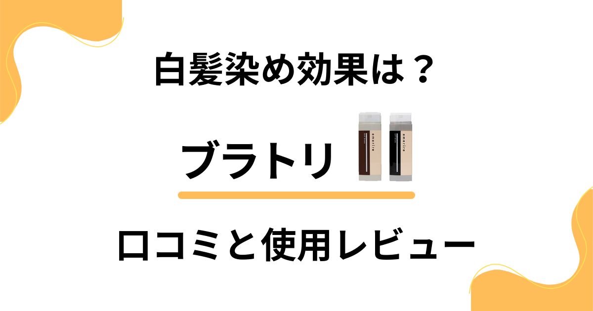 【染まらない真相は？】白髪染め効果は？ブラトリの口コミと使用レビュー