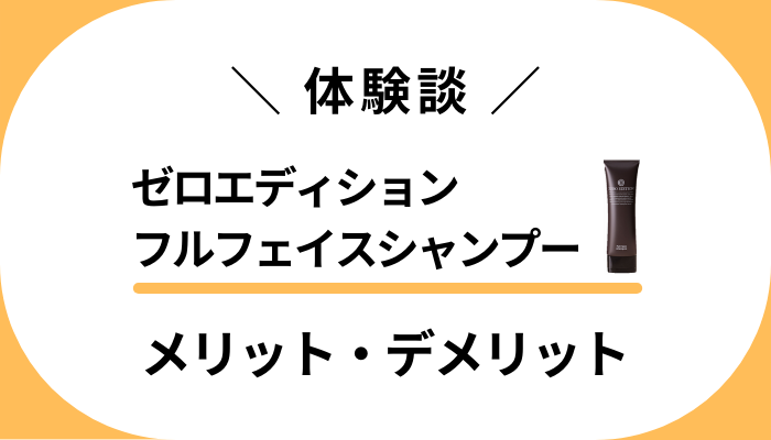 【僕の体験談】ゼロエディションフルフェイスシャンプーのメリット・デメリット