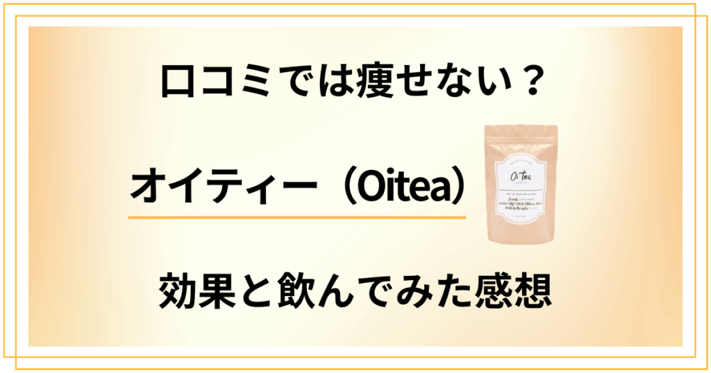 【口コミでは痩せない？】オイティー（Oitea）の効果と飲んでみた感想