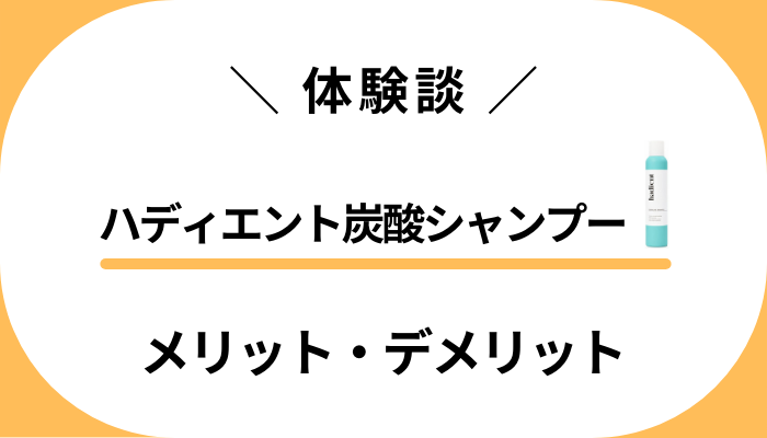 【私の体験談】ハディエント炭酸シャンプーのメリット・デメリット