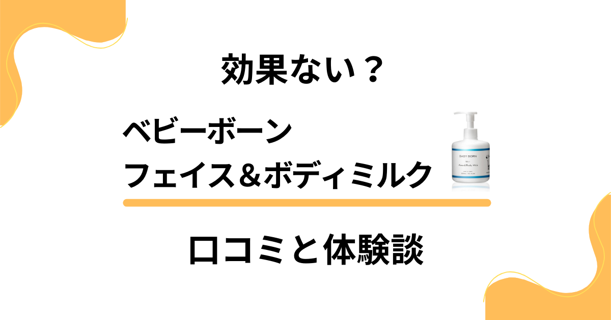 【評判検証】効果ない？ベビーボーンフェイス＆ボディミルクの口コミと体験談