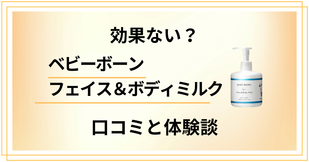 【評判検証】効果ない？ベビーボーンフェイス＆ボディミルクの口コミと体験談