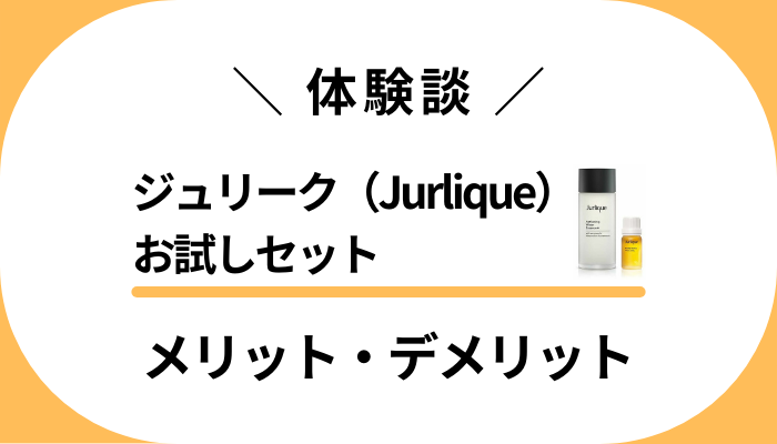 【私の体験談】ジュリーク（Jurlique）お試しセットのメリット・デメリット