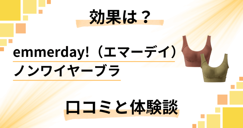 【評判どう？】効果は？emmerday!（エマーデイ）ノンワイヤーブラの口コミと体験談