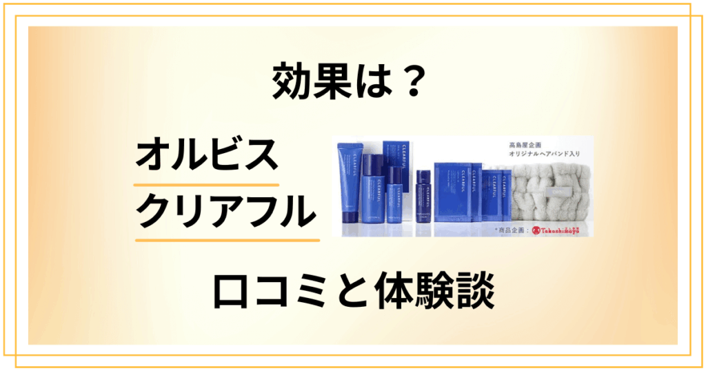 【トライアル】効果は？オルビス クリアフルの口コミと試してみた体験談