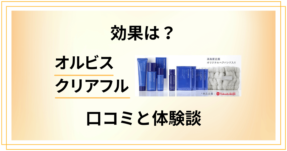 【トライアル】効果は？オルビス クリアフルの口コミと試してみた体験談