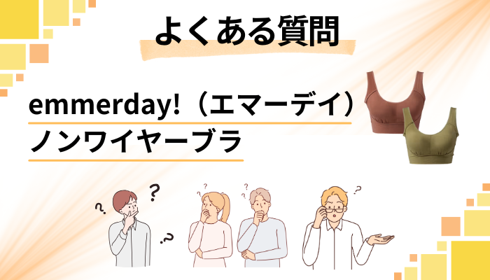 emmerday!(エマーデイ)ノンワイヤーブラに関するよくある質問