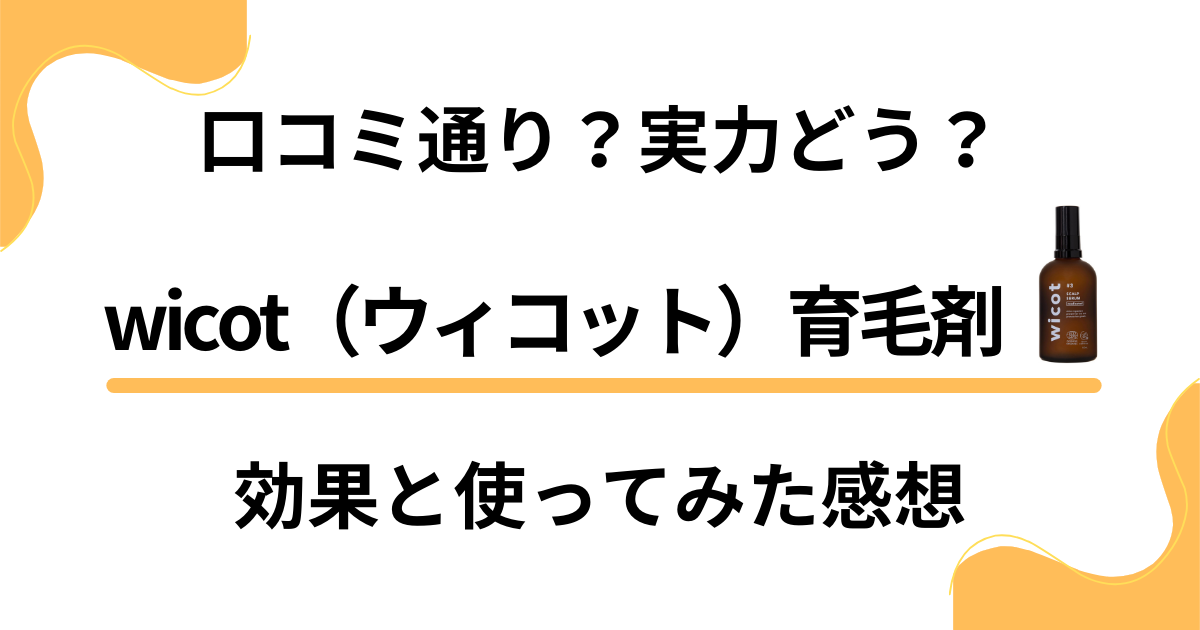 【口コミ通り？】実力どう？wicot（ウィコット）育毛剤の効果と使ってみた感想