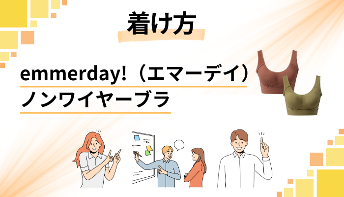 emmerday!(エマーデイ)ノンワイヤーブラの効果的な着け方