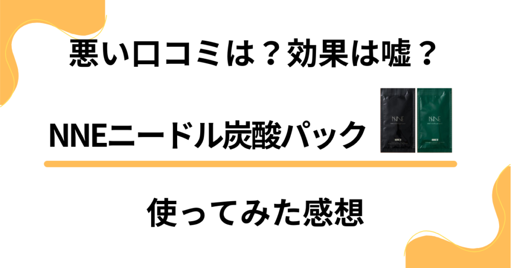 【効果ない？】悪い口コミは？NNEニードル炭酸パックの評判と体験した感想