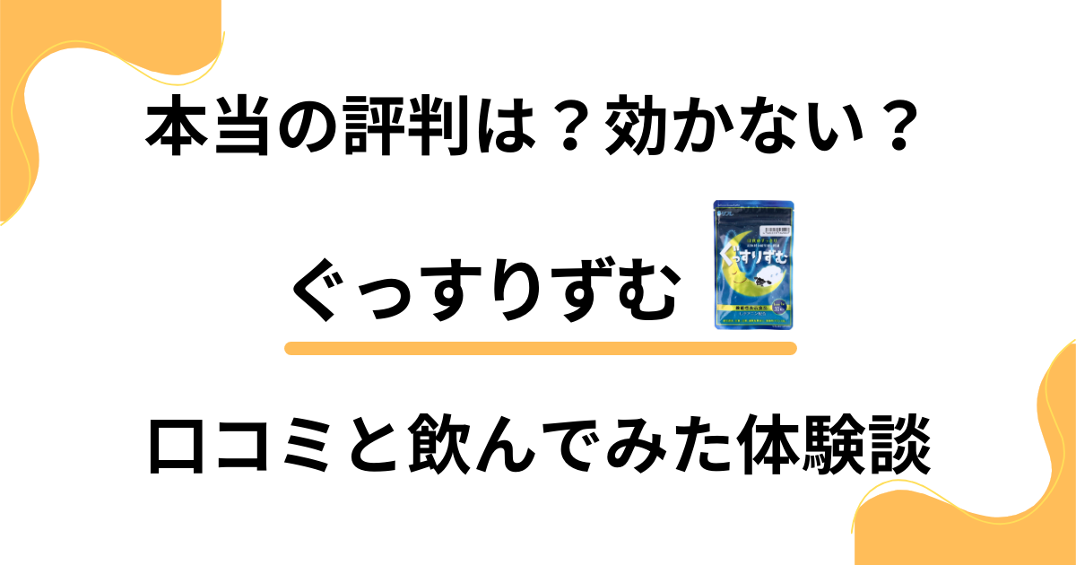 【本当の評判は？】効かない？ぐっすりずむの口コミと飲んでみた体験談