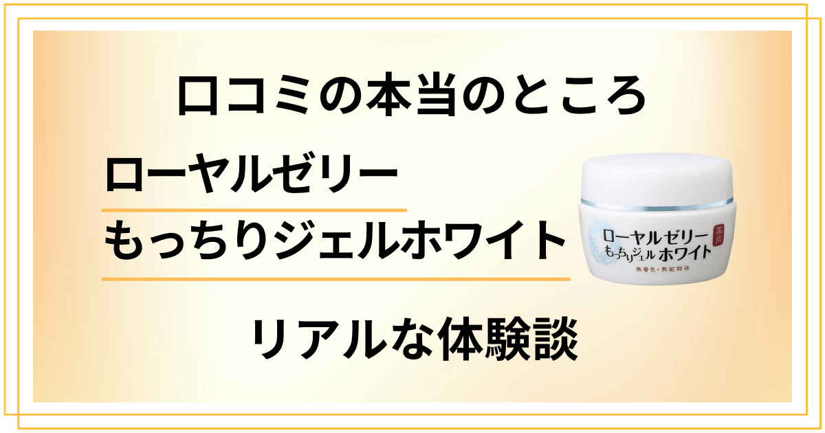 【口コミの本当のところ】ローヤルゼリーもっちりジェルホワイトの体験談