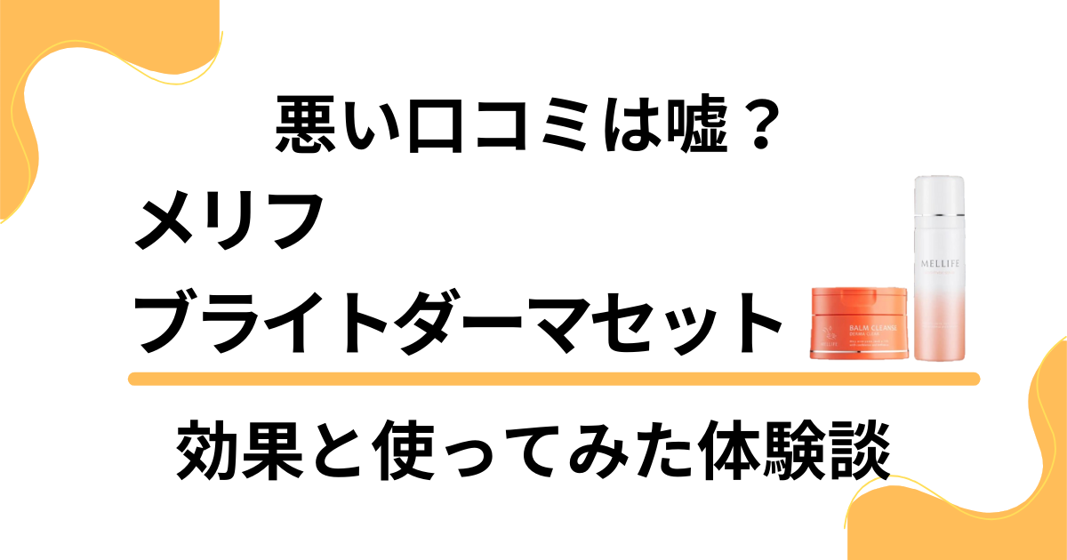 【悪い口コミは嘘？】メリフブライトダーマセットの効果と使ってみた体験談