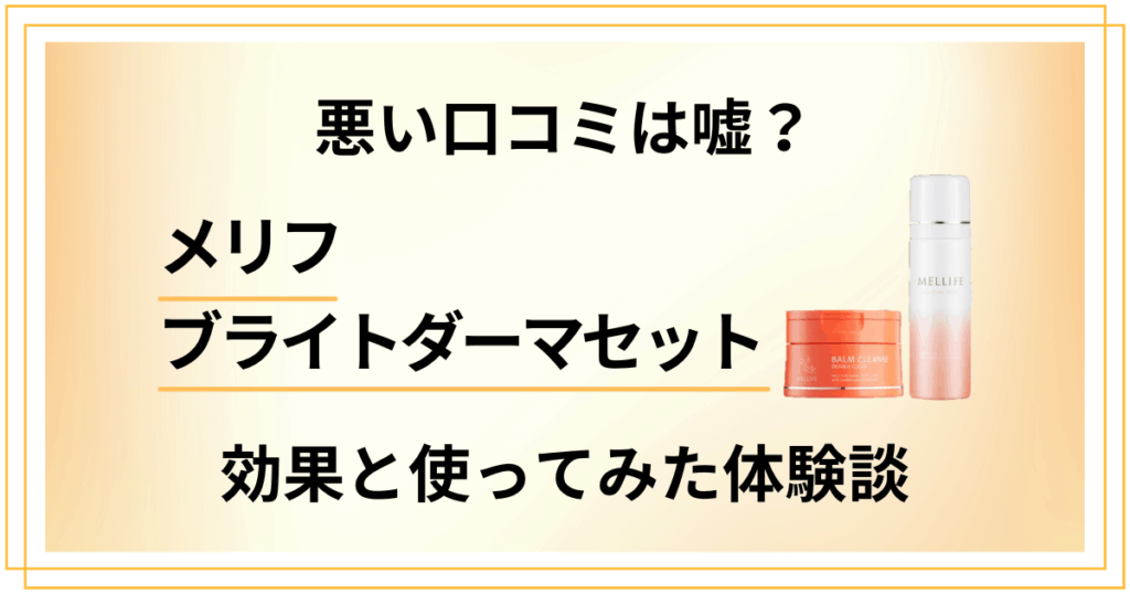 【悪い口コミは嘘？】メリフブライトダーマセットの効果と使ってみた体験談