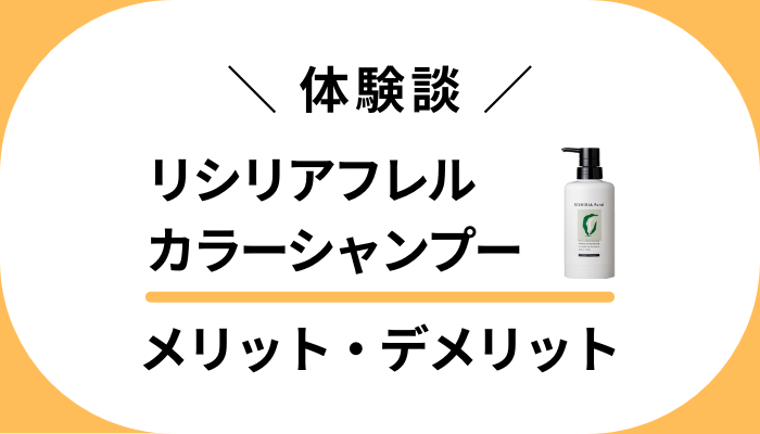 【私の体験談】リシリアフレルカラーシャンプーのメリット・デメリット