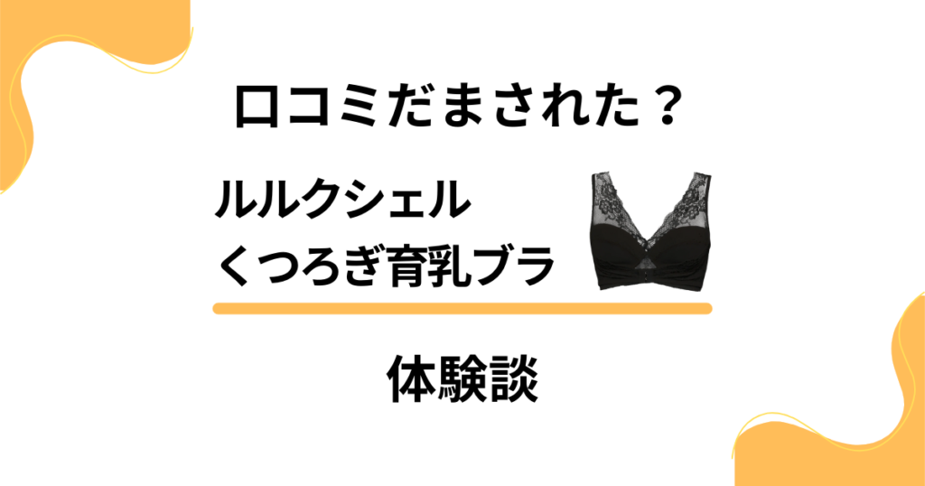 【口コミだまされた？】付け方で変わる？ルルクシェル くつろぎ育乳ブラの体験談