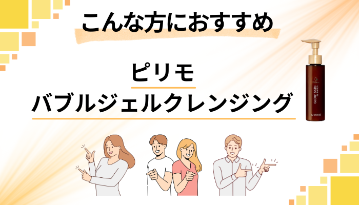 【まとめ】ピリモバブルジェルクレンジングはこんな方におすすめ