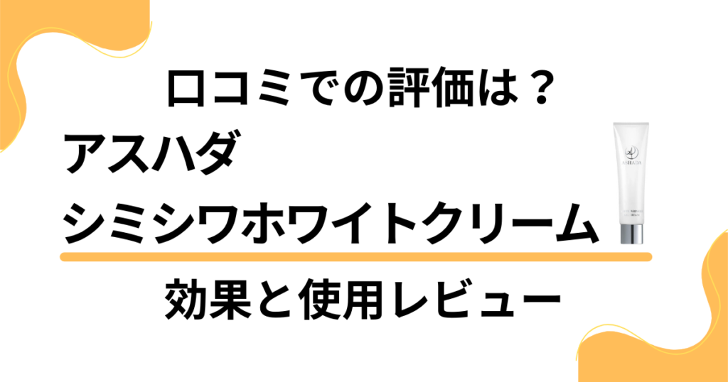 【口コミでの評価は？】アスハダシミシワホワイトクリームの効果と使用レビュー