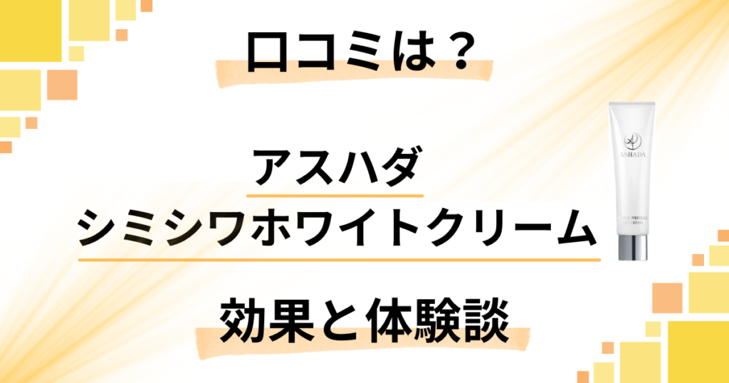 【口コミでの評価は？】アスハダシミシワホワイトクリームの効果と使用レビュー