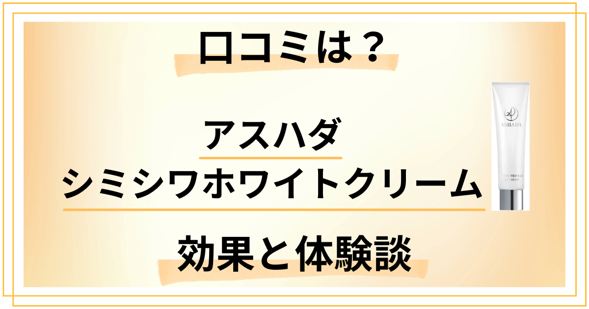 【口コミでの評価は？】アスハダシミシワホワイトクリームの効果と使用レビュー