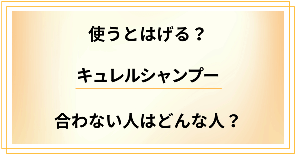キュレルシャンプーを使うとはげる？合わない人はどんな人？