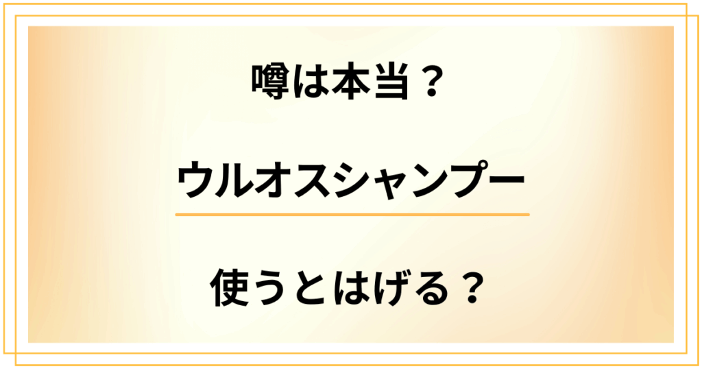 【薄毛への影響を調査】噂は本当？ウルオスシャンプーを使うとはげる？