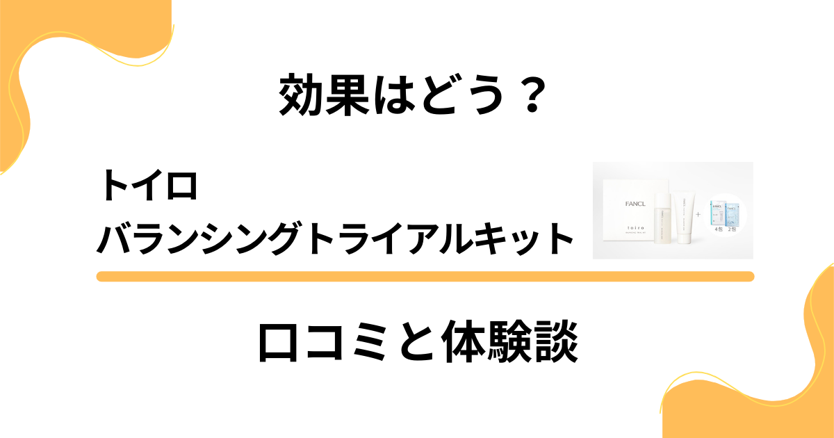 【効果はどう？】トイロ バランシングトライアルキットの口コミと体験談