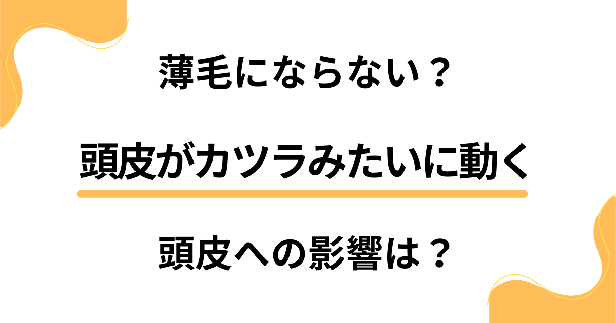 頭皮がカツラみたいに動く人は薄毛にならない？頭皮への影響は？