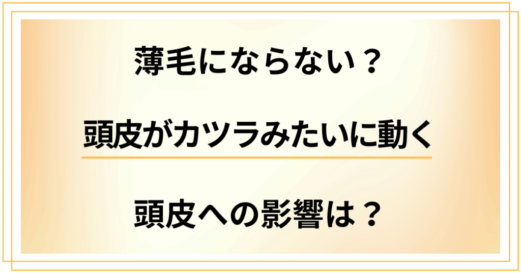頭皮がカツラみたいに動く人は薄毛にならない？頭皮への影響は？