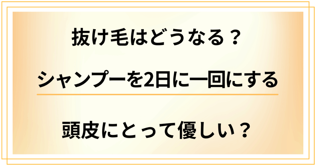 シャンプーを2日に一回にすると抜け毛はどうなる？頭皮にとって優しい？