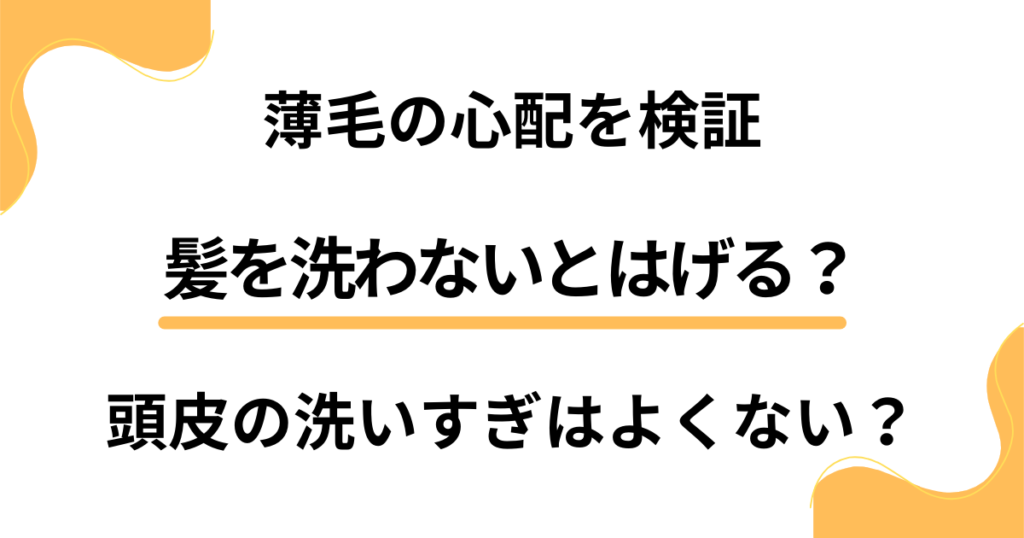 【薄毛の心配を検証】髪を洗わないとはげる？頭皮の洗いすぎはよくない？