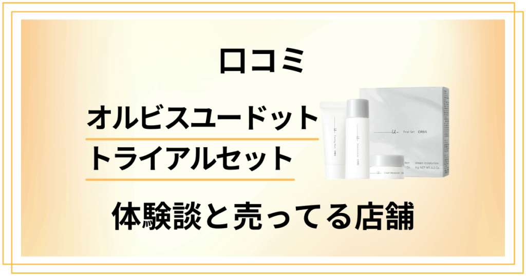 【口コミ】オルビスユードット トライアルセットの体験談と売ってる店舗