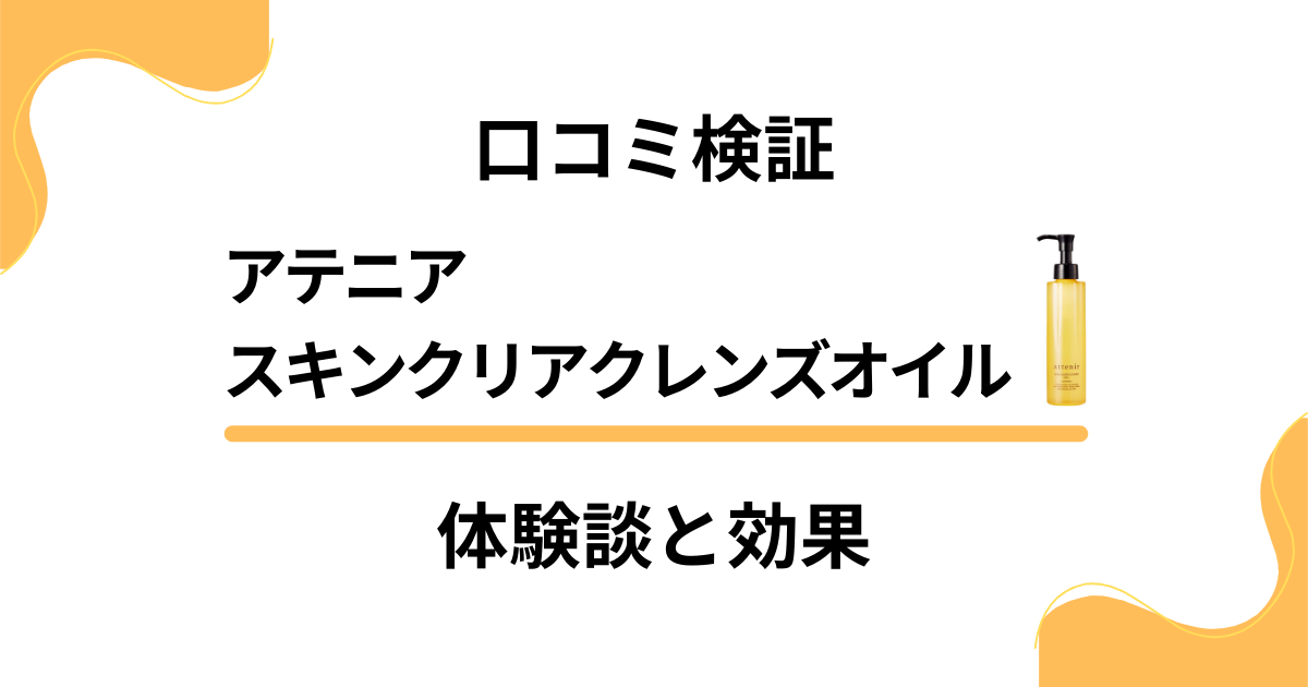 【口コミ検証】アテニア スキンクリアクレンズオイルの体験談と効果