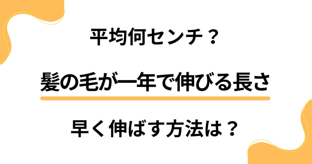 髪の毛が一年で伸びる長さは平均何センチ？早く伸ばす方法はある？