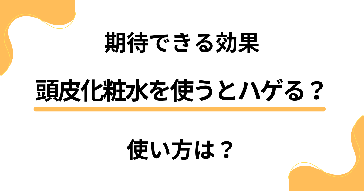 頭皮化粧水を使うとハゲる？頭皮化粧水に期待できる効果や使い方は？