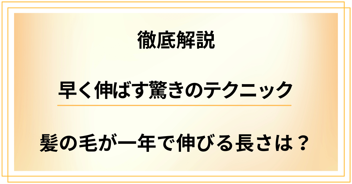 髪の毛が一年で伸びる長さと早く伸ばす驚きのテクニックを徹底解説