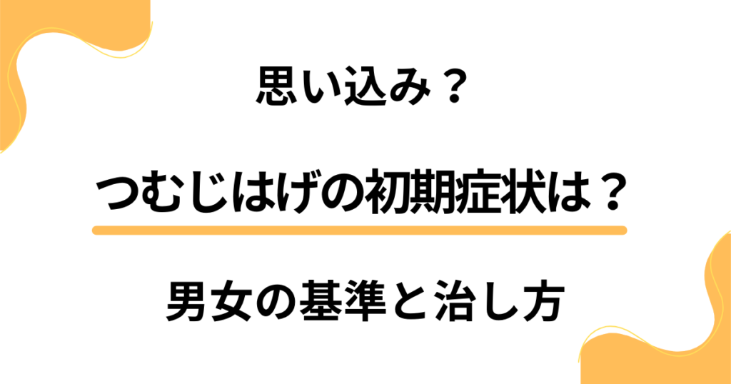 【思い込み？】つむじはげの初期症状はどこから？男女の基準と治し方