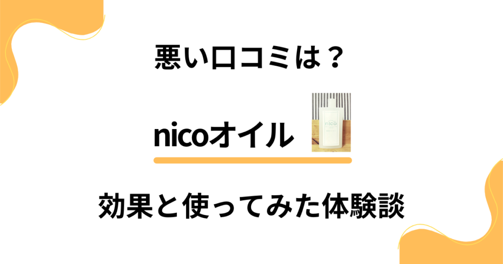 【悪い口コミは？】べたつかない？nicoオイルの効果と使ってみた体験談