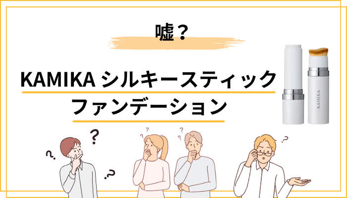 KAMIKAシルキースティックファンデーションの口コミに「嘘」が出てくる理由