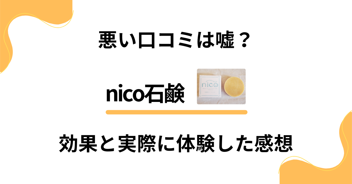 【悪い口コミは嘘？】nico石鹸の本当の効果と実際に体験した感想