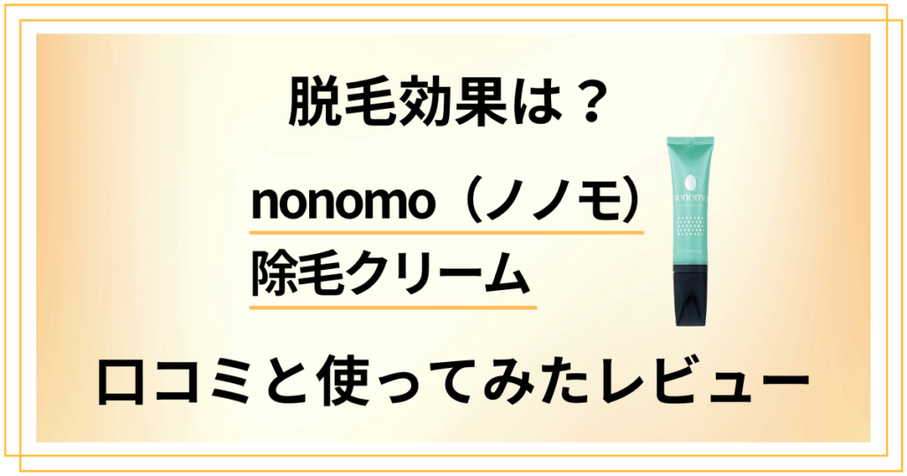 【脱毛効果は？】nonomo（ノノモ）除毛クリームの口コミと使ってみたレビュー